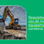 Requisitos para o uso de máquinas e equipamentos nos canteiros de obras